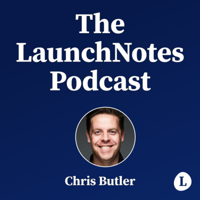The LaunchNotes Podcast | Product Management, Product Marketing, Product Ops
