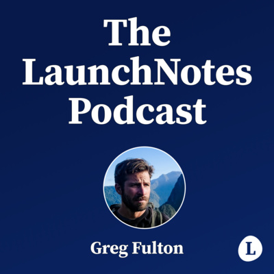 The LaunchNotes Podcast | Product Management, Product Marketing, Product Ops