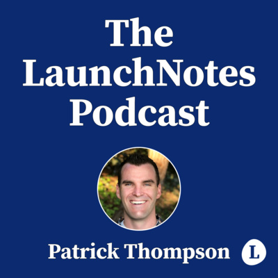The LaunchNotes Podcast | Product Management, Product Marketing, Product Ops