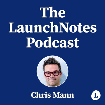 The LaunchNotes Podcast | Product Management, Product Marketing, Product Ops