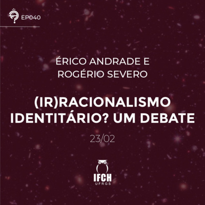 Ep. 040: (Ir)racionalismo identitário? Um debate 