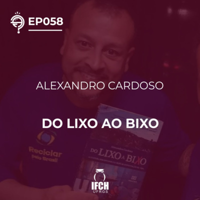 Ep. 058: Do Lixo a Bixo