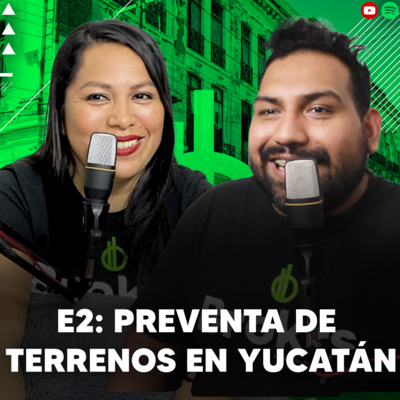 E2 - Preventa de Terrenos en Yucatán - El Gran Podcast Inmobiliario episode artwork