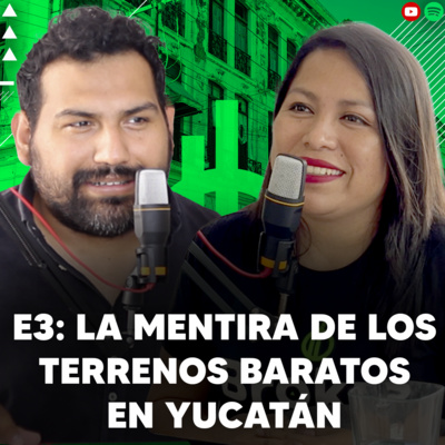 E3 - La gran mentira de los terrenos baratos en Yucatán - El Gran Podcast Inmobiliario episode artwork