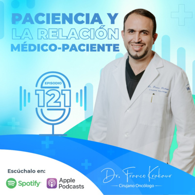 Paciencia Y Relación Médico-Paciente/Episodio #121 / Dr. Franco Krakaur/ Cirujano Oncólogo  episode artwork