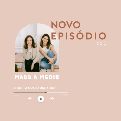 Ep.2 Mãos a Medir - O nosso dia-a-dia