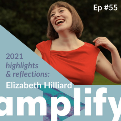 amplify #55 - 2021 highlights and reflections: Elizabeth Hilliard