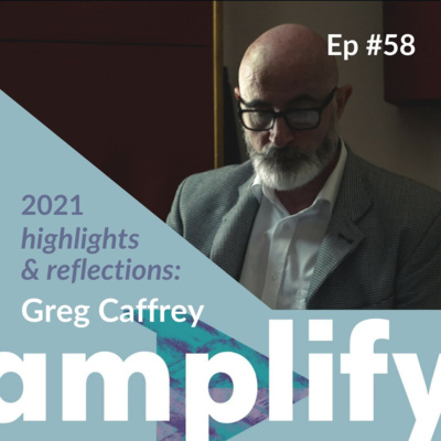 amplify #58 - 2021 highlights and reflections: Greg Caffrey