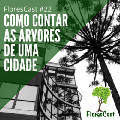 FloresCast #22 - Como contar as árvores de uma cidade