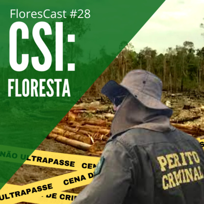 FloresCast #28 - CSI: Floresta