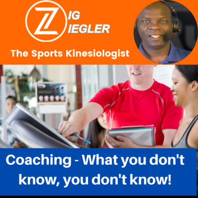 Zig Ziegler on Coaching: What you don't know, you don't know! Zig Ziegler on Coaching: What you don't know, you don't know!