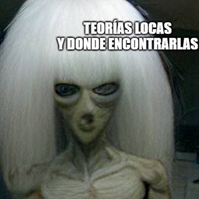 Teorías Locas Y Donde Encontrarlas