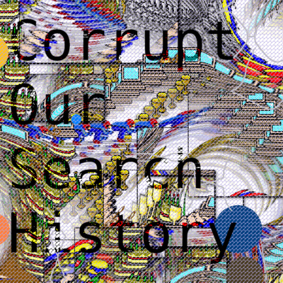 Corrupt Our Search History