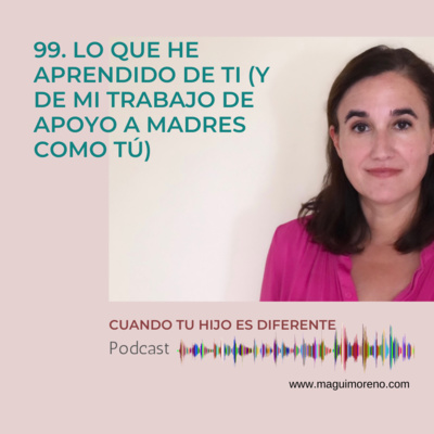 Lo que he aprendido de ti (y de mi trabajo de apoyo a madres como tú) - Ep 99