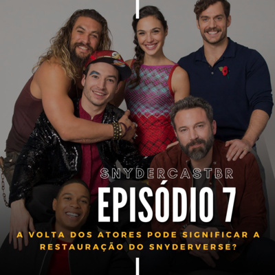 SnyderCastBR | Episódio 7: A volta dos atores pode significar a restauração do SnyderVerse?