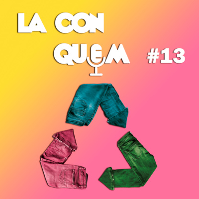 La.Con.Quem? #13 - Cadeia de consumo da moda e sustentabilidade