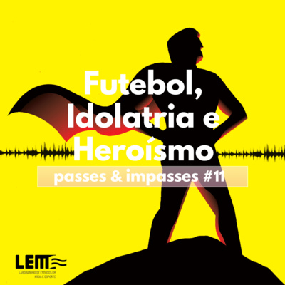 Passes e Impasses #11 Futebol, Idolatria e Heroísmo