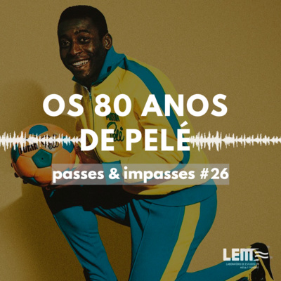 Passes e Impasses #26 Os 80 anos de Pelé