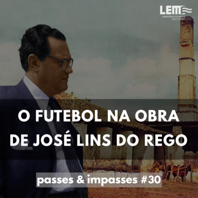 Passes e Impasses #30 O futebol na obra de José Lins do Rego