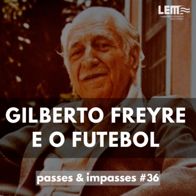 Passes e Impasses #36 Gilberto Freyre e o futebol