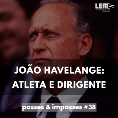 Passes e Impasses #38 João Havelange: atleta e dirigente