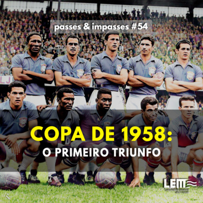 Passes e Impasses #54 Copa do mundo de 1958: o primeiro triunfo