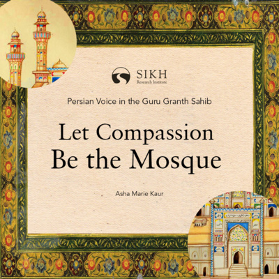 Let Compassion Be the Mosque | Persian Voice in the Guru Granth Sahib | The Sikh Cast