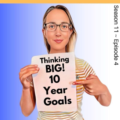 [S11:E4] Thinking BIG - 10 year goals