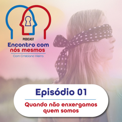 Ep.01 - Quando não enxergamos quem somos
