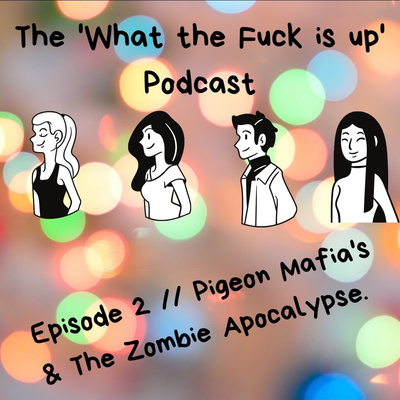 Episode 2 // Pigeon Mafia's & The Zombie Apocalypse!