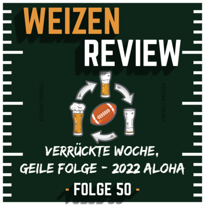 Verrückte Woche, geile Folge - 2022 Aloha | Weizenreview Woche 17 | S3 E50 | NFL Football