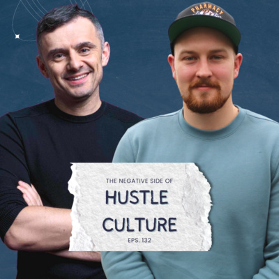 The Negative Side of Hustle Culture Eps. 132