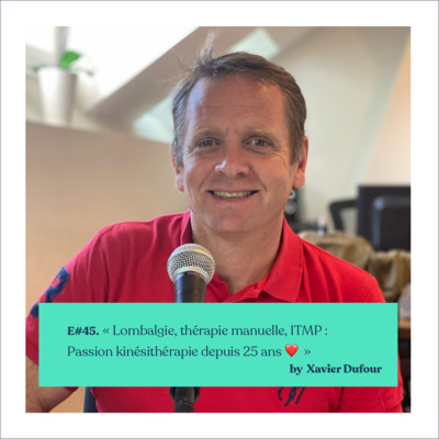 #45 - Xavier Dufour "Lombalgie, Thérapie manuelle, ITMP : passion kiné depuis 25 ans ❤️"