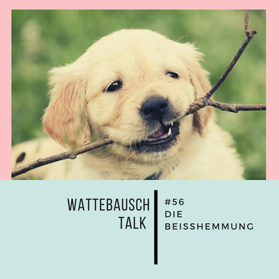 #56 Wattebauschtalk: Die Beißhemmung