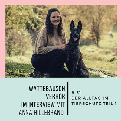 #61 Wattebauschverhör: Im Interview mit Anna Hillebrand - Der Alltag im Tierschutz Teil 1