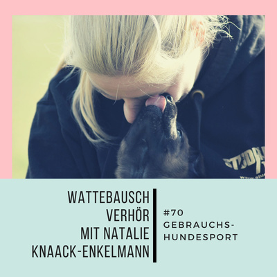 #70 Wattebauschverhör: Im Interview mit Natalie Knaack-Enkelmann - Gebrauchshundesport und Scent Detection