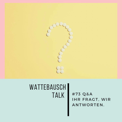 #73 Wattebauschtalk: Q&A - Ihr fragt, wir antworten.