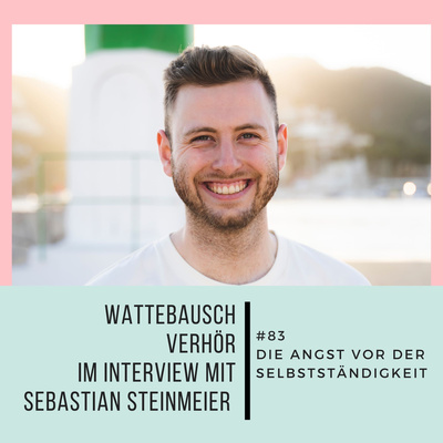 #83 Wattebauschverhör: Im Interview mit Sebastian Steinmeier - Die Angst vor der Selbständigkeit Teil 1