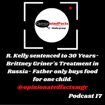 R. Kelly sentenced to 30 Years- Brittney Griner's Treatment in Russia - Father only buys food for one child. episode artwork