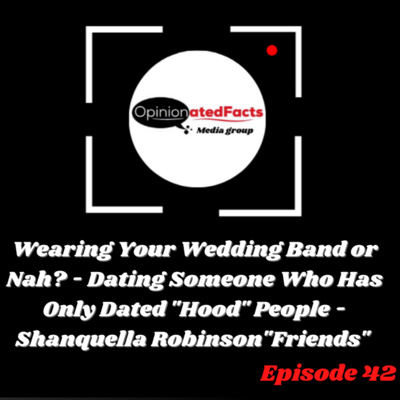Wearing Your Wedding Band or Nah? - Dating Someone Who Has Only Dated "Hood" People in Their Past - Shanquella Robinson "Friends" episode artwork