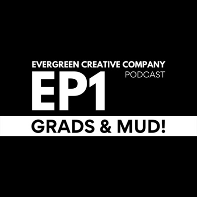 EP1 / Graduations and Mud Fest / Evergreen Creative Company Podcast episode artwork