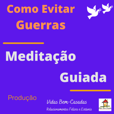 [Meditação Guiada] Como Contribuir Para Evitar as Guerras [PW046] [Yr22] [Wk11]