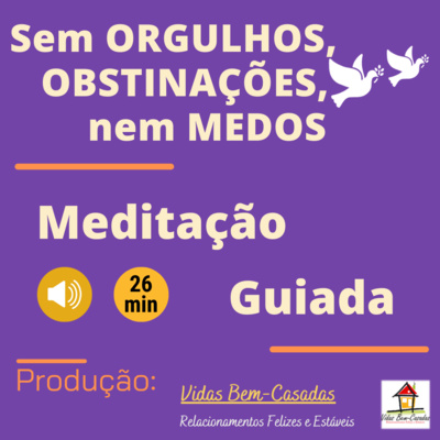[Meditação Guiada] Sem Orgulhos, Obstinações, nem Medos [PW203] [Yr22] [Wk48] [S.Hontele-N.S.Costa]