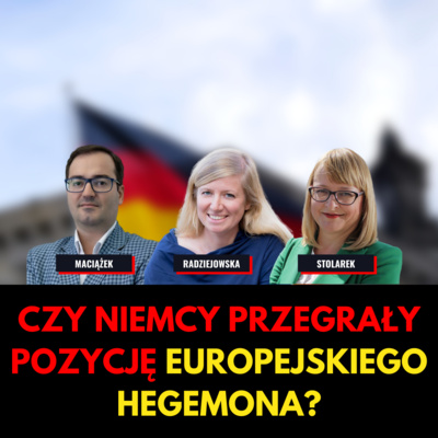 CZY NIEMCY PRZEGRAŁY SWOJĄ POZYCJĘ EUROPEJSKIEGO HEGEMONA? - Stolarek, Radziejowska, Maciążek episode artwork