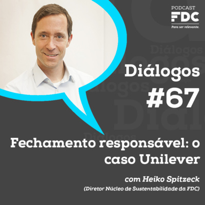 Diálogos FDC #67 - Fechamento responsável: o caso Unilever