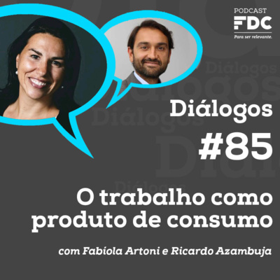 Diálogos FDC #85 - O trabalho como produto de consumo
