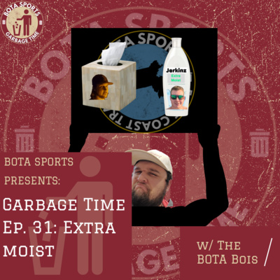 Garbage Time Ep. 31: Extra Moist