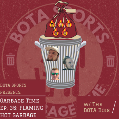 Garbage Time w/ BOTA EP 35: Flaming Hot Garbage