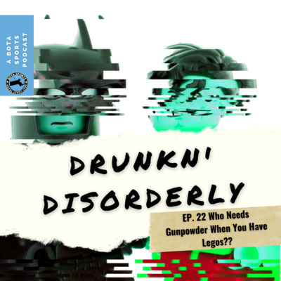 Drunkn' Disorderly Ep. 22 Who Needs Gunpowder When You Have Legos??