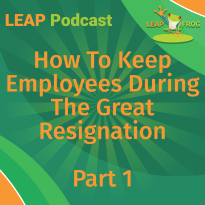 How To Keep Employees During The Great Resignation, Part 1